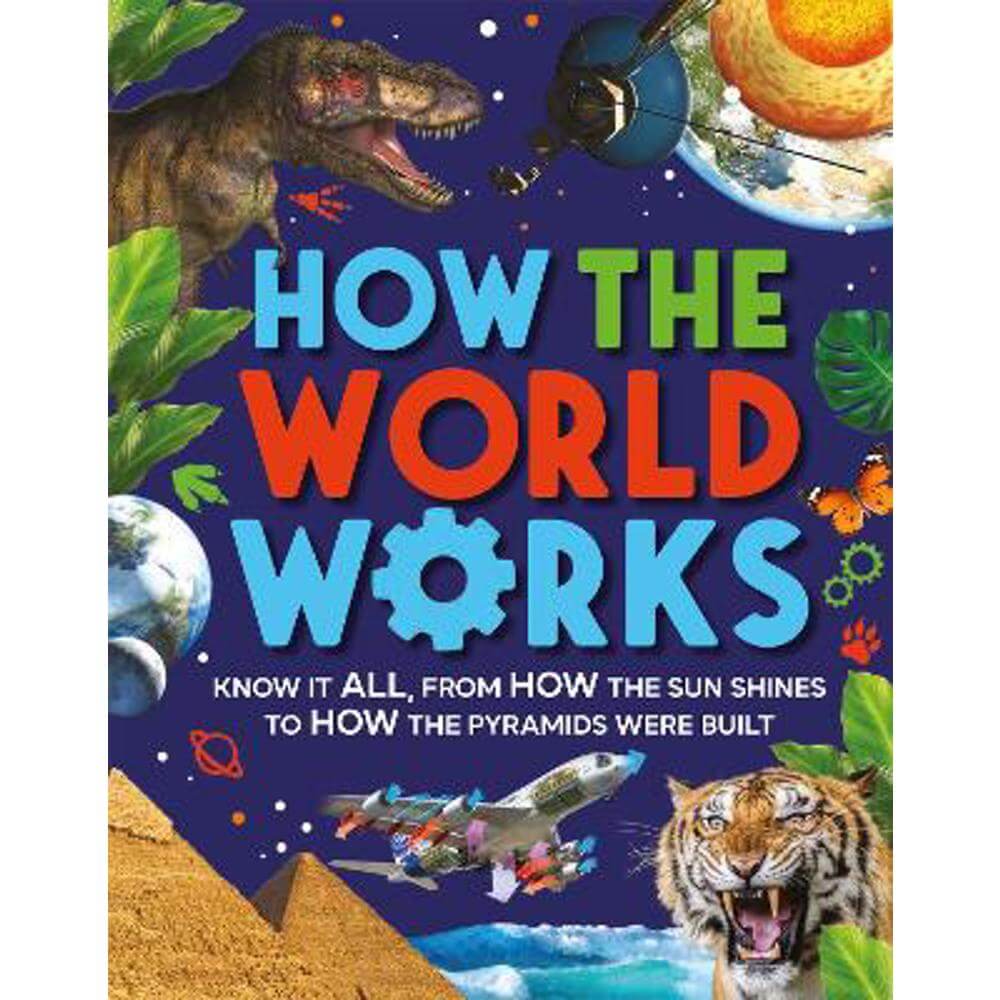How the World Works: Know It All, From How the Sun Shines to How the Pyramids Were Built (Paperback) - Clive Gifford